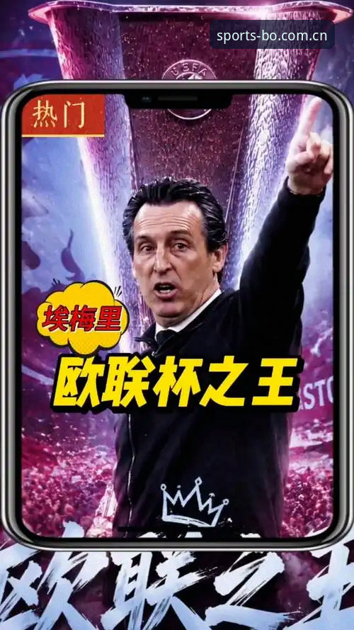 5大纪录见证埃梅里封神时刻：欧联杯之王如何用火博体育全站追踪比赛细节？